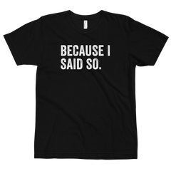 Because I Said So T-Shirt